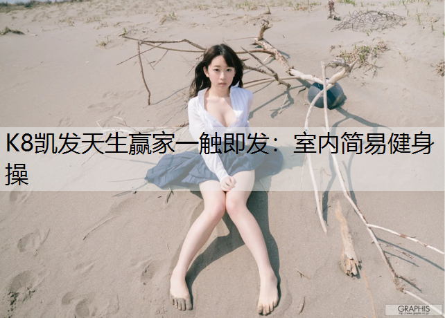 K8凯发天生赢家一触即发：室内简易健身操